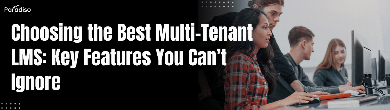 Choosing the Best Multi-Tenant LMS: Key Features You Can’t Ignore
